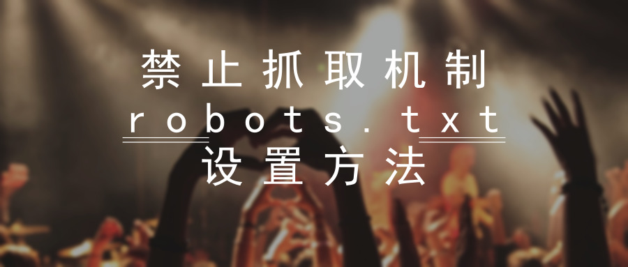 禁止抓取机制robots.txt设置方法及注意事项